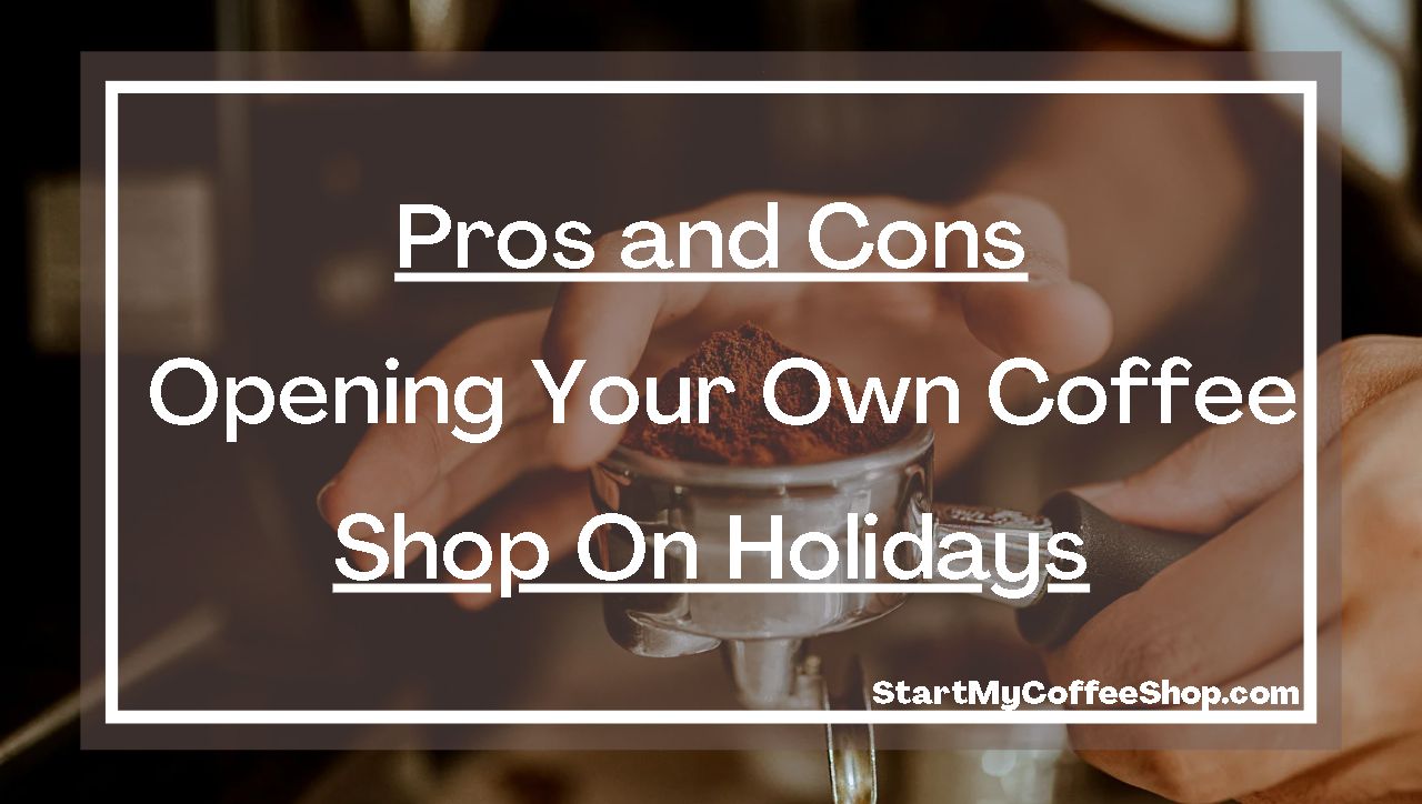 Pros and Cons on opening your coffee shop on holidays.