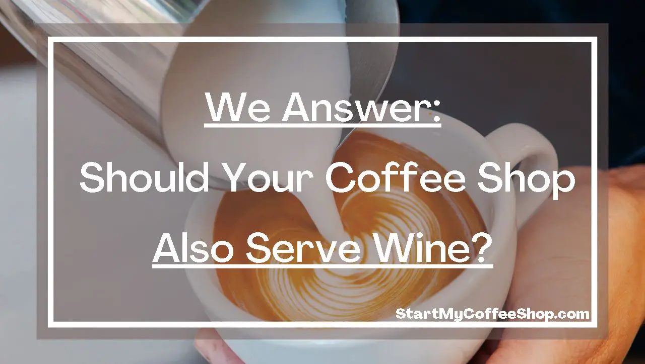 We Answer: Should your Coffee Shop Also Serve Wine?