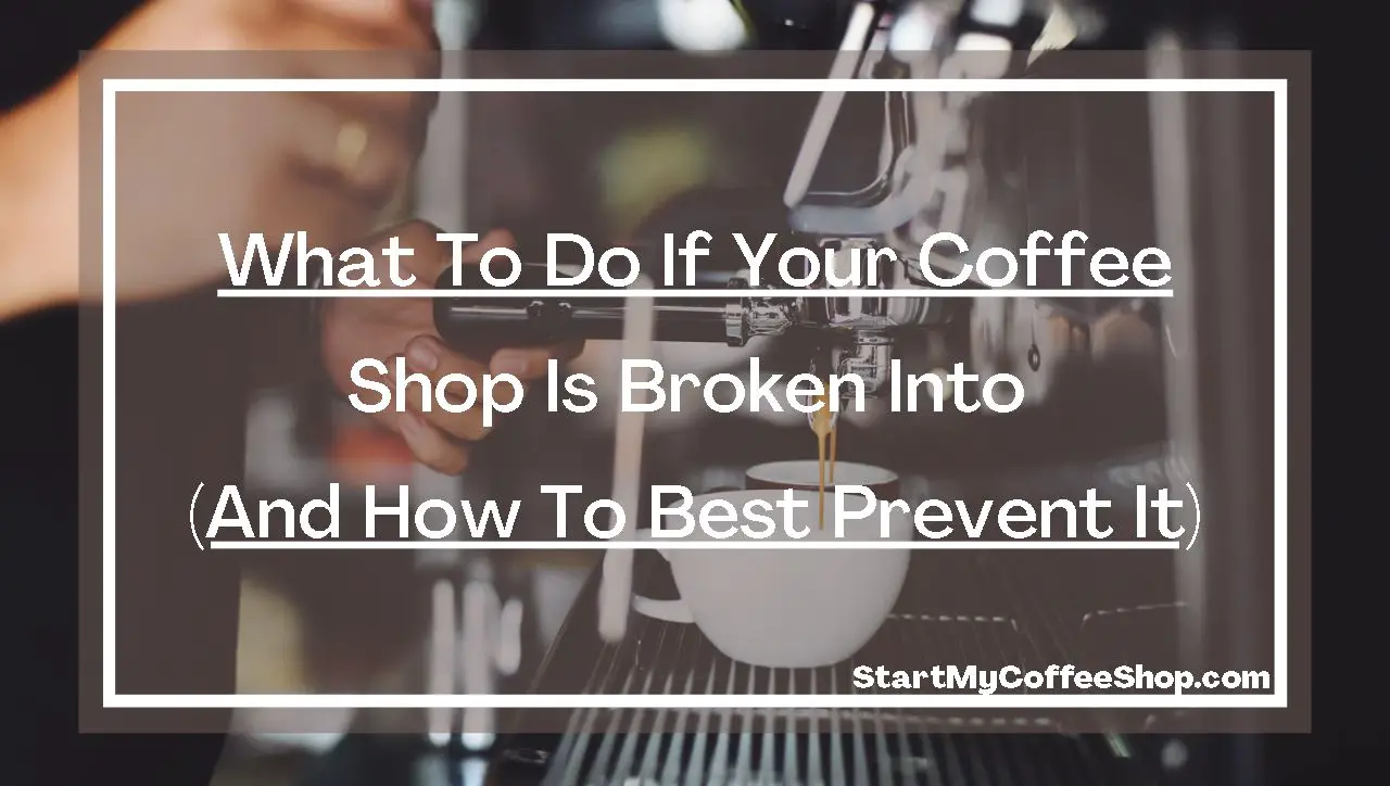 What To Do If Your Coffee Shop Is Broken Into (And How Best To Prevent It)