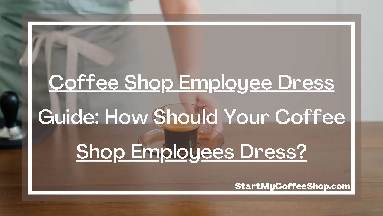 COFFEE SHOP EMPLOYEES DRESS GUIDE: How Should Your Coffee Shop Employees Dress?