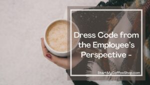 COFFEE SHOP EMPLOYEES DRESS GUIDE:  How Should Your Coffee Shop Employees Dress? 
