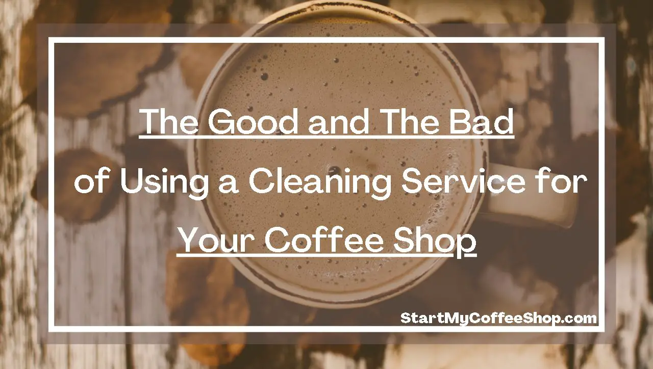 Good and Bad of Using a Cleaning Service for Your Coffee Shop