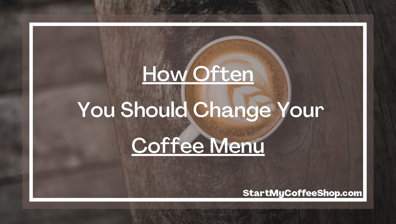 How often you should change your coffee shop menu.