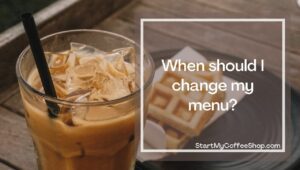 How often you should change your coffee shop menu. 
