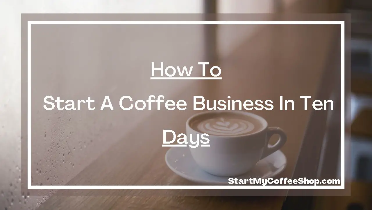 How To Start a Coffee Business in 10 Steps
