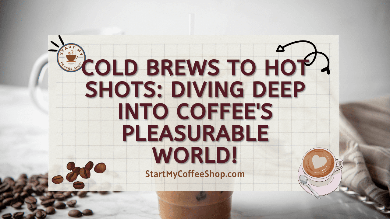 Cold Brews to Hot Shots: Diving Deep into Coffee's Pleasurable World!