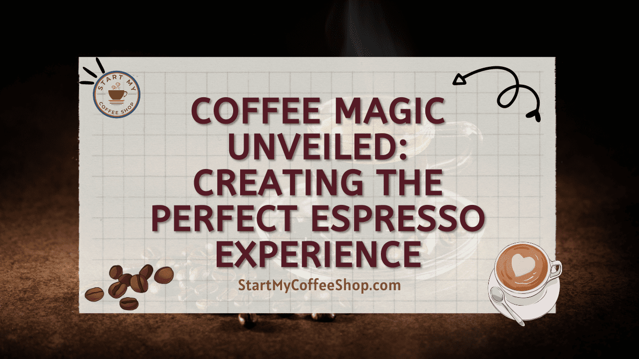 Coffee Magic Unveiled: Creating the Perfect Espresso Experience