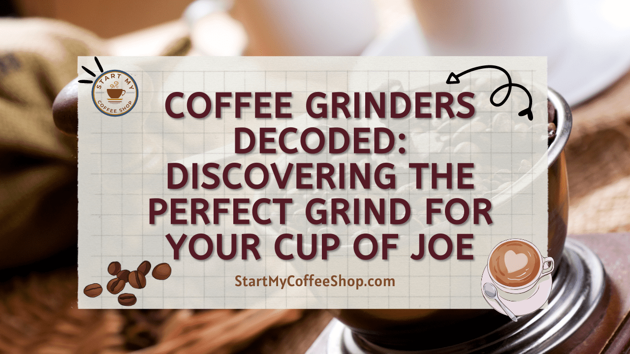 Coffee Grinders Decoded: Discovering the Perfect Grind for Your Cup of Joe