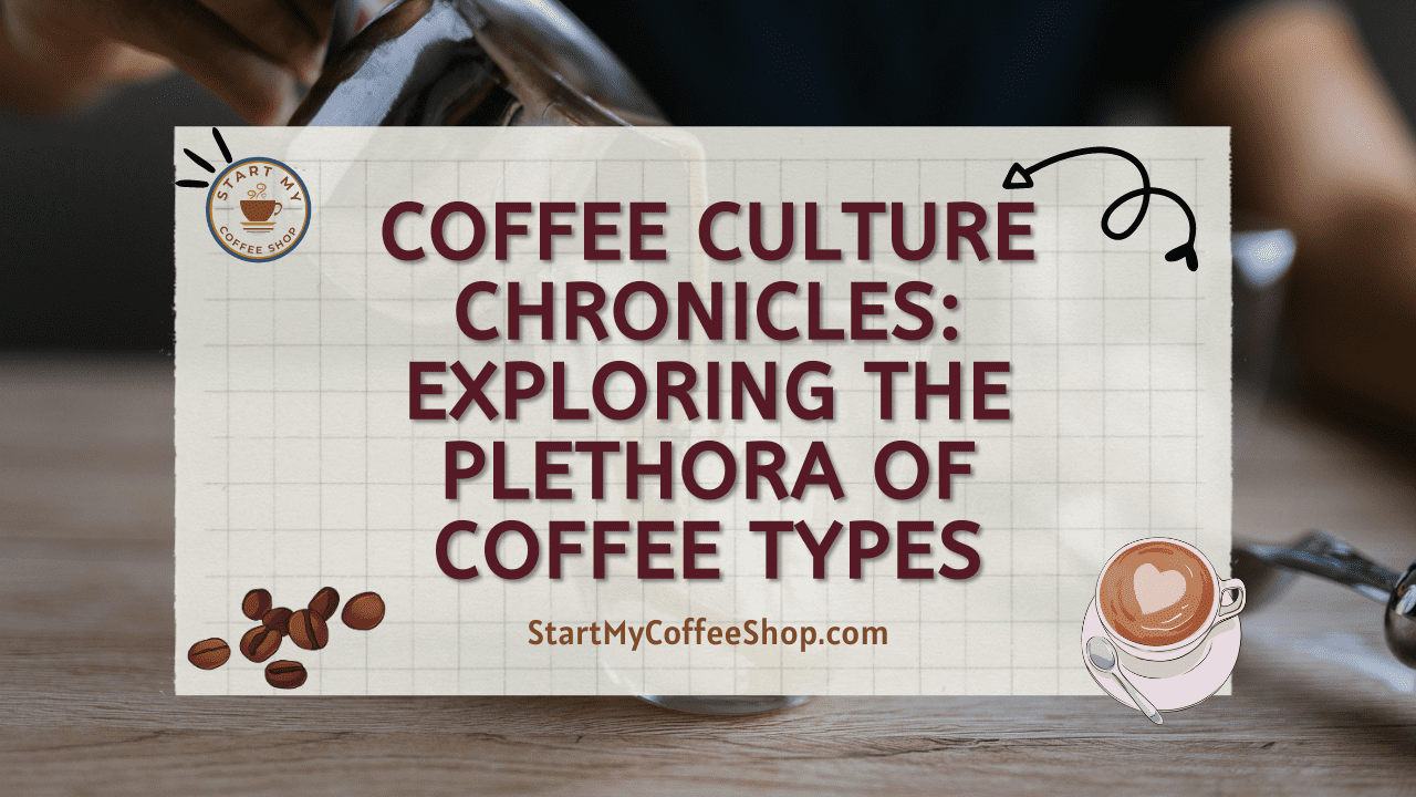 Coffee Culture Chronicles: Exploring the Plethora of Coffee Types
