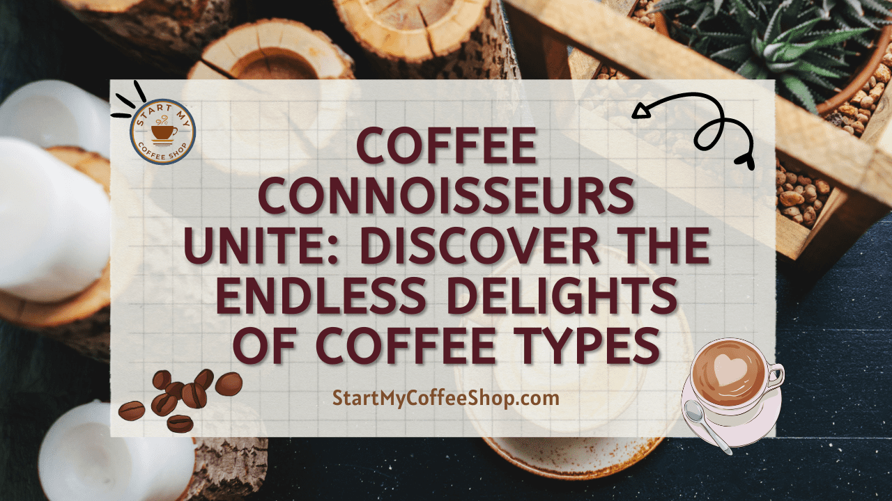 Coffee Connoisseurs Unite: Discover the Endless Delights of Coffee Types