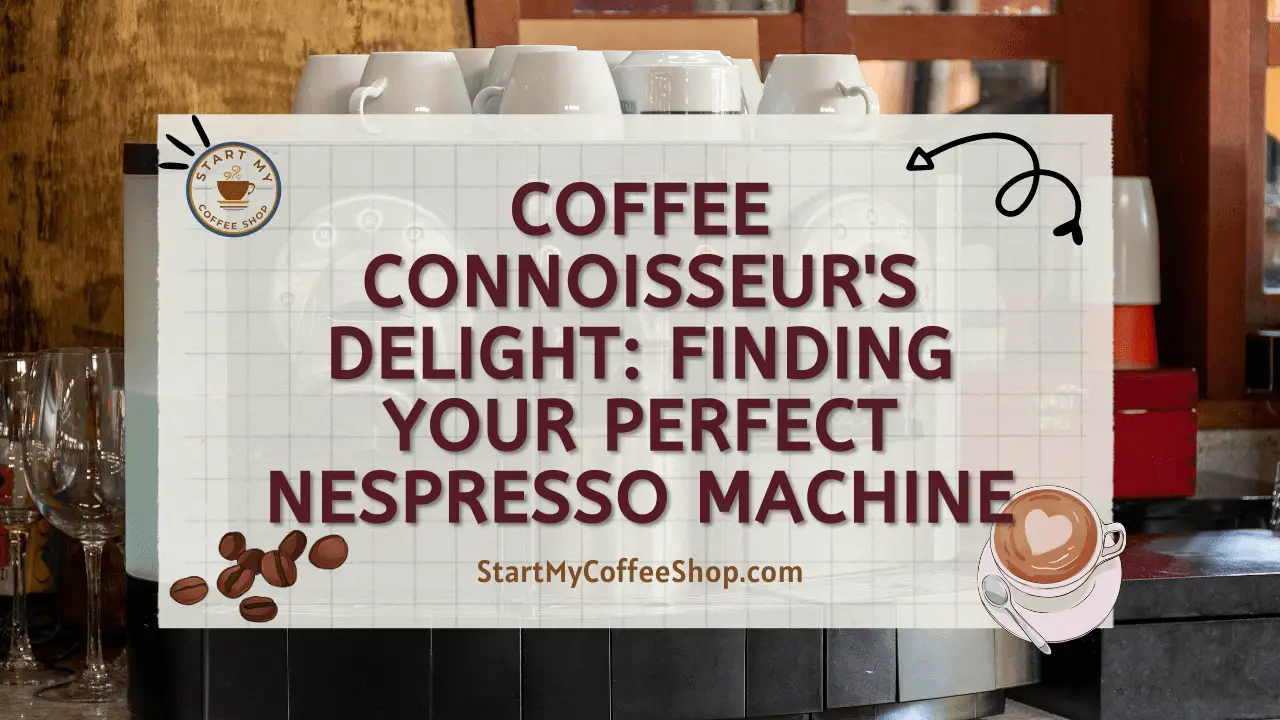 Coffee Connoisseur's Delight: Finding Your Perfect Nespresso Machine