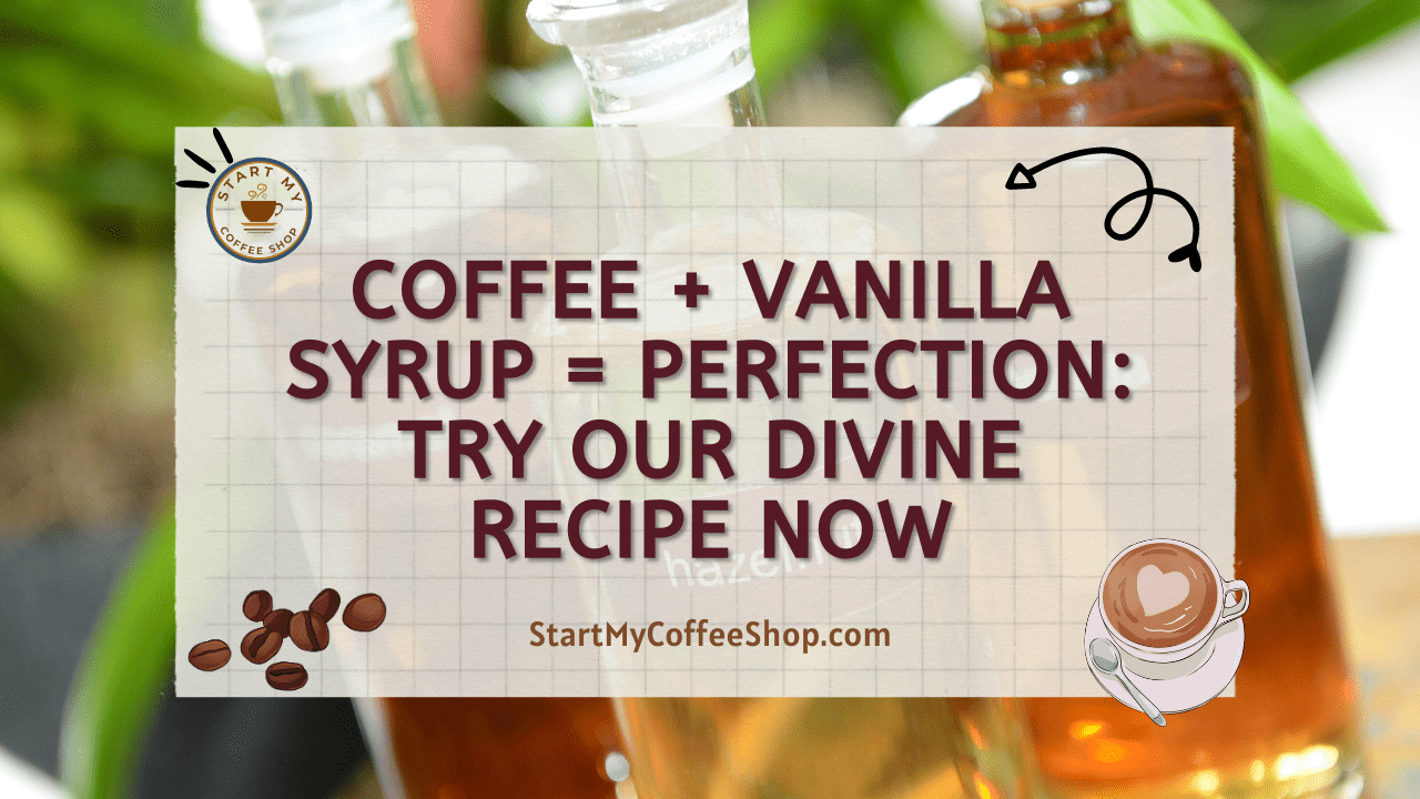 Coffee + Vanilla Syrup = Perfection: Try Our Divine Recipe Now
