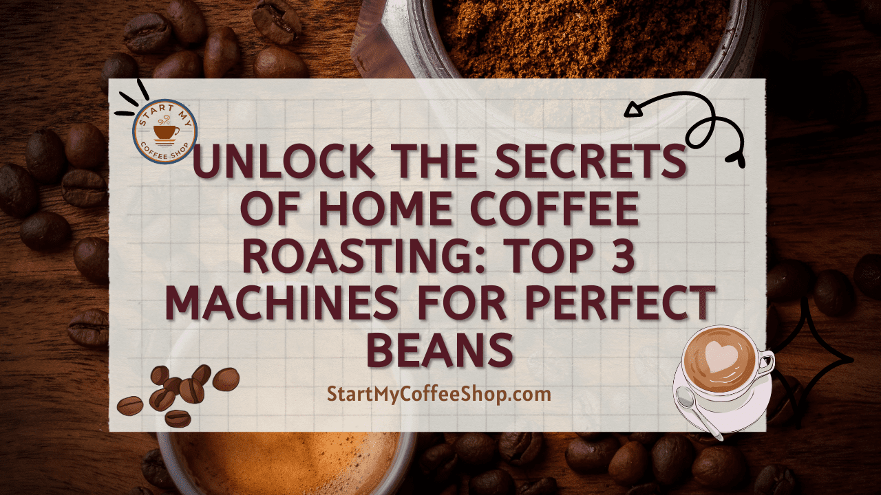Unlock the Secrets of Home Coffee Roasting: Top 3 Machines for Perfect Beans
