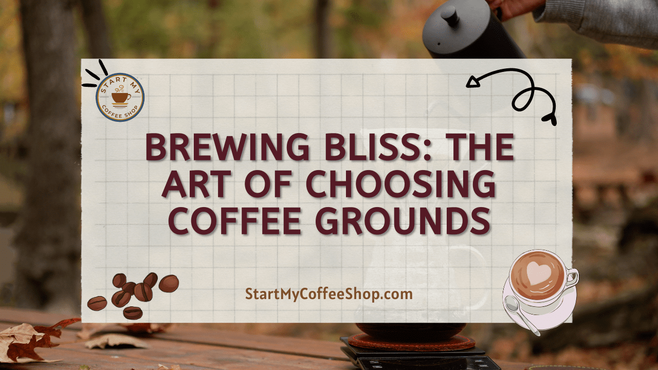 Brewing Bliss: The Art of Choosing Coffee Grounds