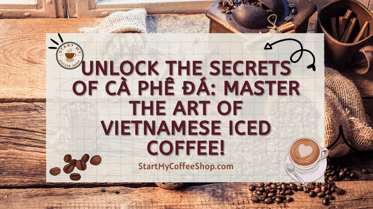 Unlock the Secrets of Cà Phê Đá: Master the Art of Vietnamese Iced Coffee!