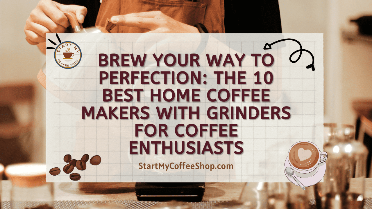Brew Your Way to Perfection: The 10 Best Home Coffee Makers with Grinders for Coffee Enthusiasts