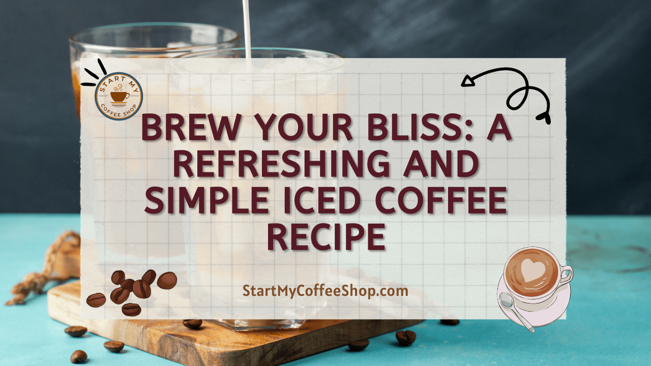 Brew Your Bliss: A Refreshing and Simple Iced Coffee Recipe