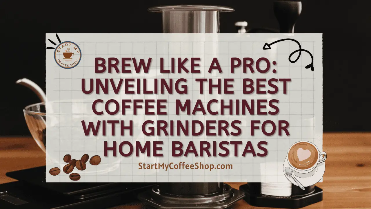 Brew Like a Pro: Unveiling the Best Coffee Machines with Grinders for Home Baristas