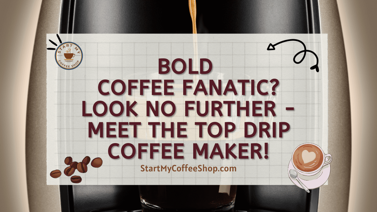 Bold Coffee Fanatic? Look No Further - Meet the Top Drip Coffee Maker!