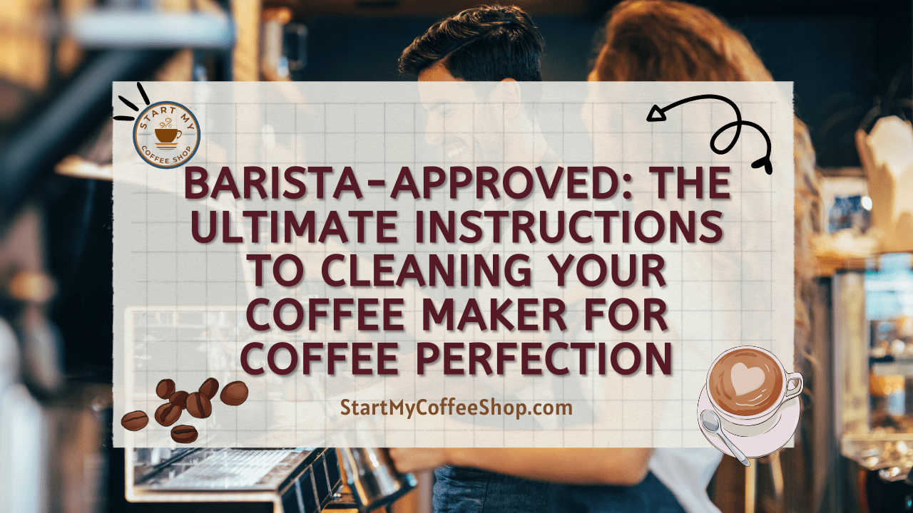 Barista-Approved: The Ultimate Instructions to Cleaning Your Coffee Maker for Coffee Perfection