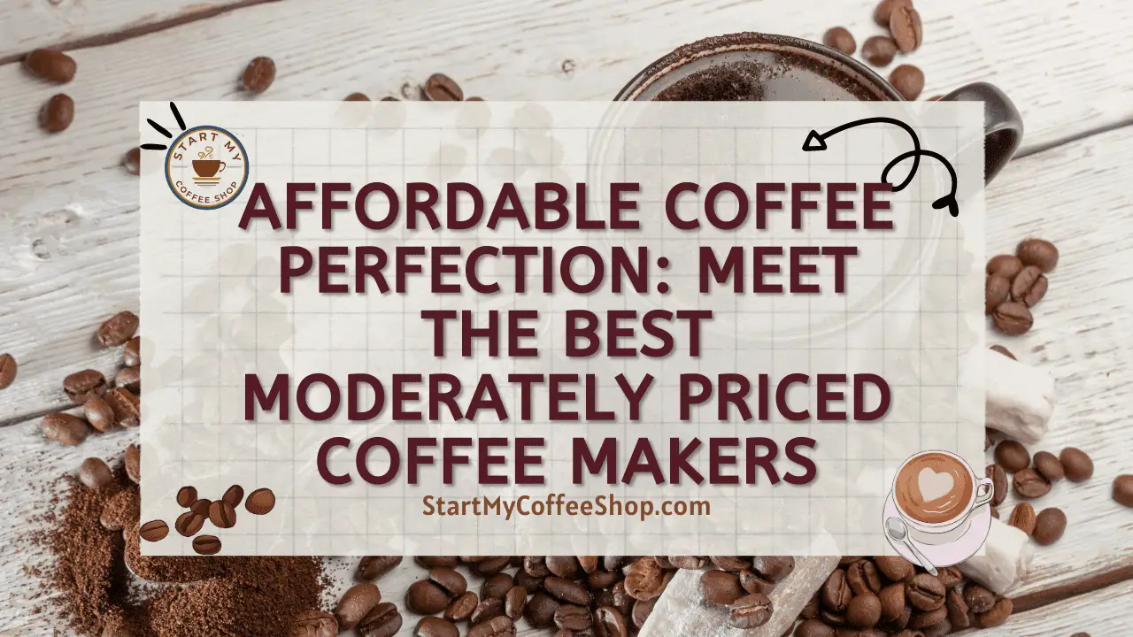 Affordable Coffee Perfection: Meet the Best Moderately Priced Coffee Makers