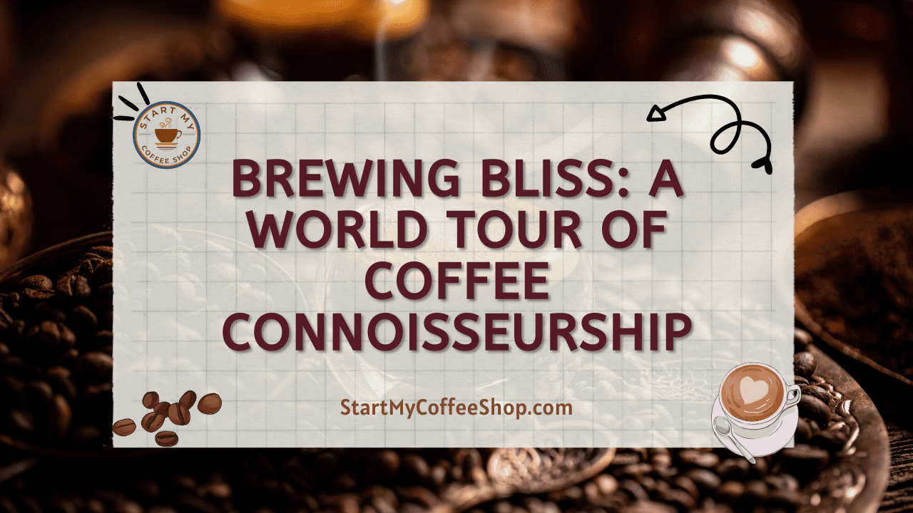 Brewing Bliss: A World Tour of Coffee Connoisseurship