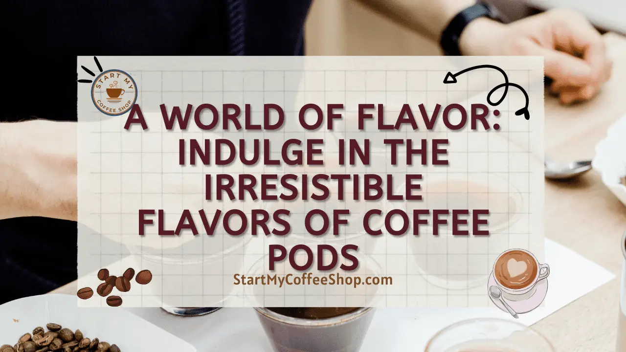 A World of Flavor: Indulge in the Irresistible Flavors of Coffee Pods