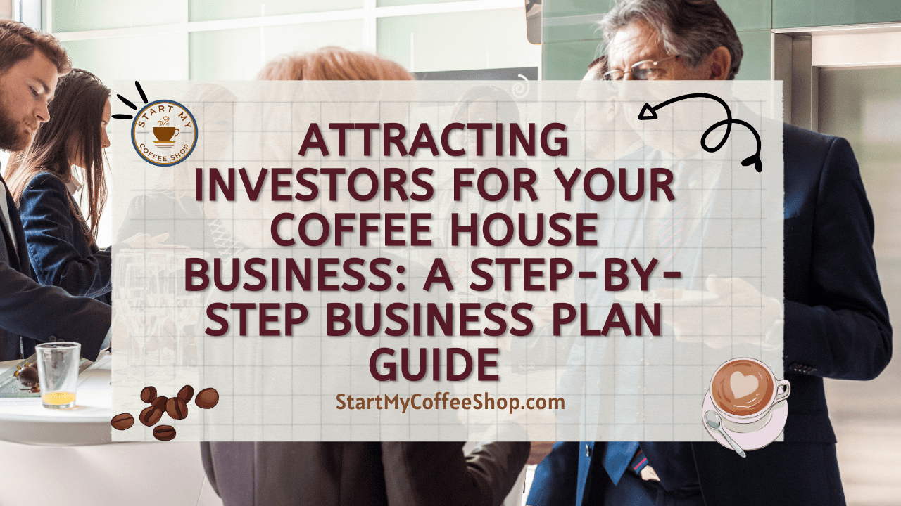 Attracting Investors for Your Coffee House Business: A Step-by-Step Business Plan Guide