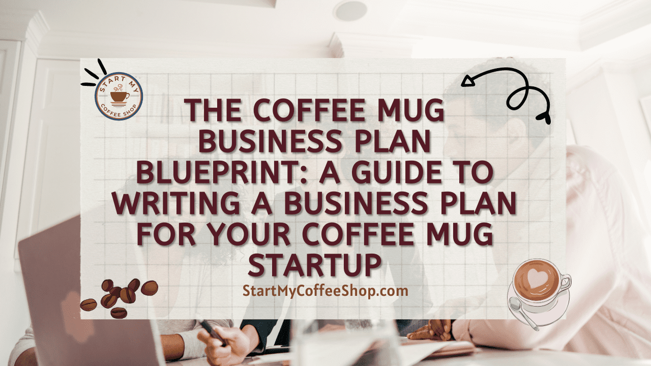 The Coffee Mug Business Plan Blueprint: A Guide to Writing a Business Plan for Your Coffee Mug Startup