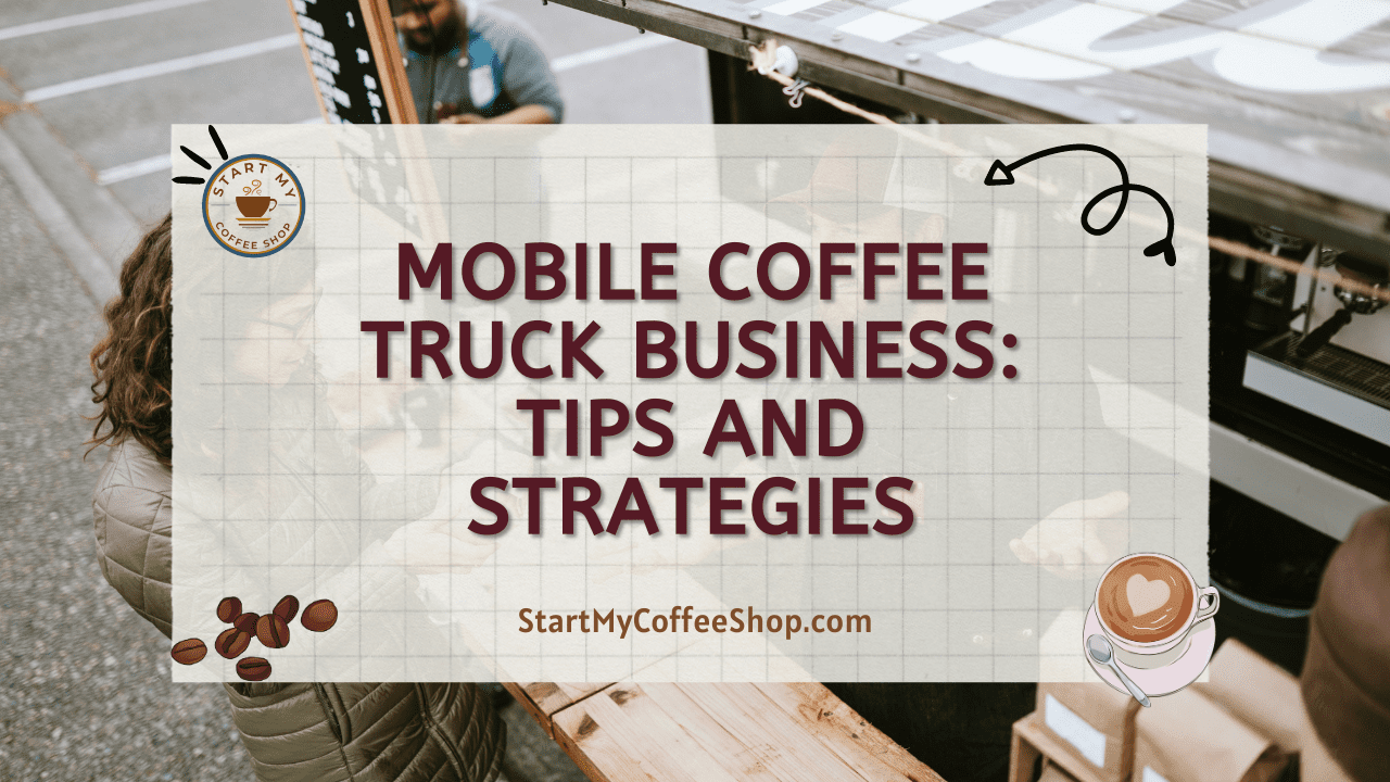 Mobile Coffee Truck Business: Tips and Strategies