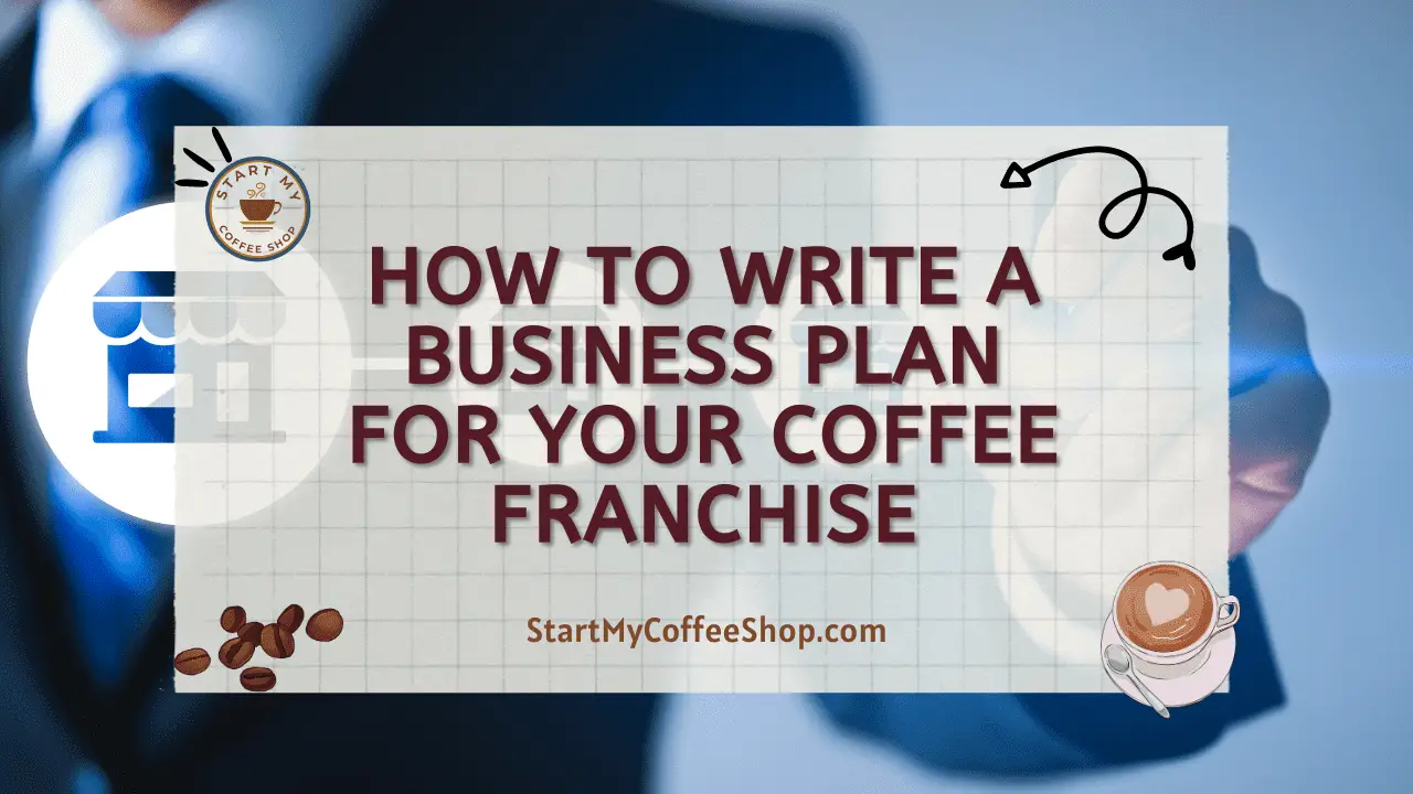 How to Write a Business Plan for Your Coffee Franchise