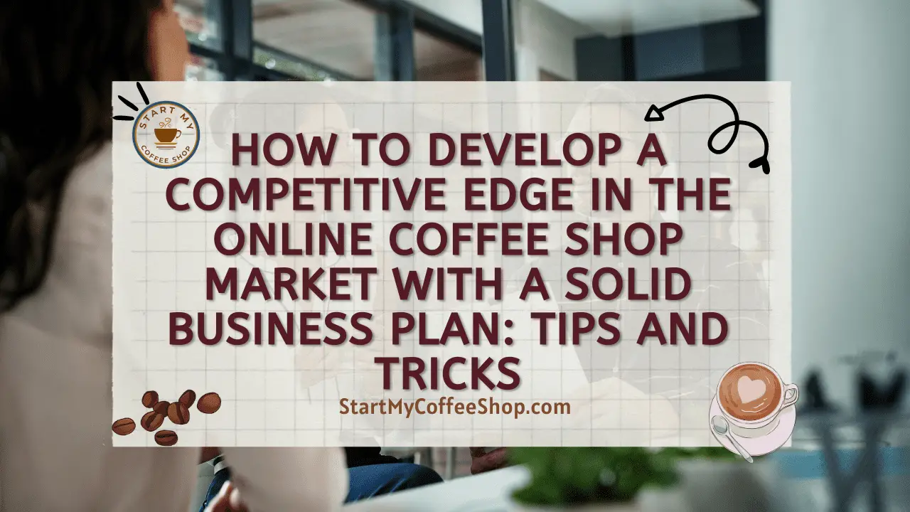 How to Develop a Competitive Edge in the Online Coffee Shop Market with a Solid Business Plan: Tips and Tricks