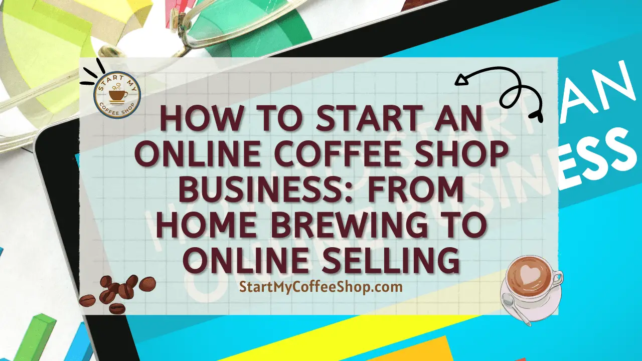 How to Start an Online Coffee Shop Business: From Home Brewing to Online Selling