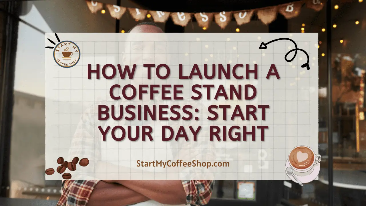 How to Launch a Coffee Stand Business: Start Your Day Right