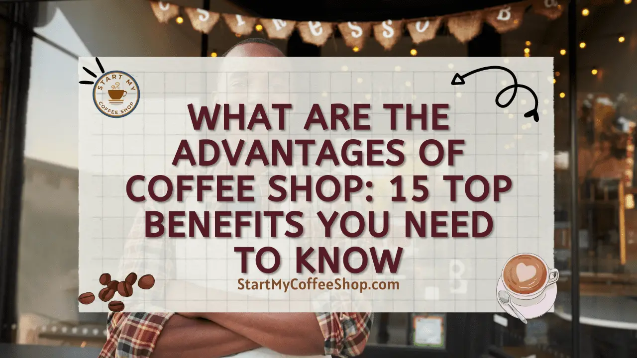 What are the Advantages of Coffee Shop: 15 Top Benefits You Need to Know