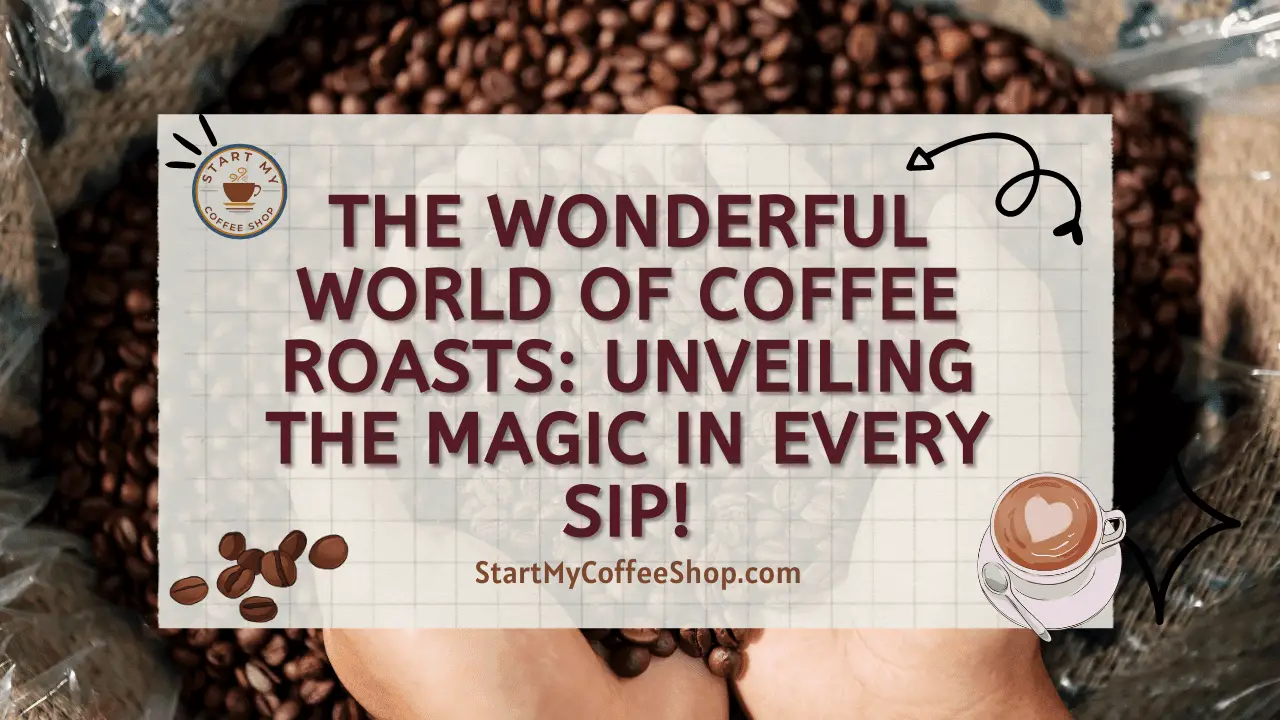 The Wonderful World of Coffee Roasts: Unveiling the Magic in Every Sip!