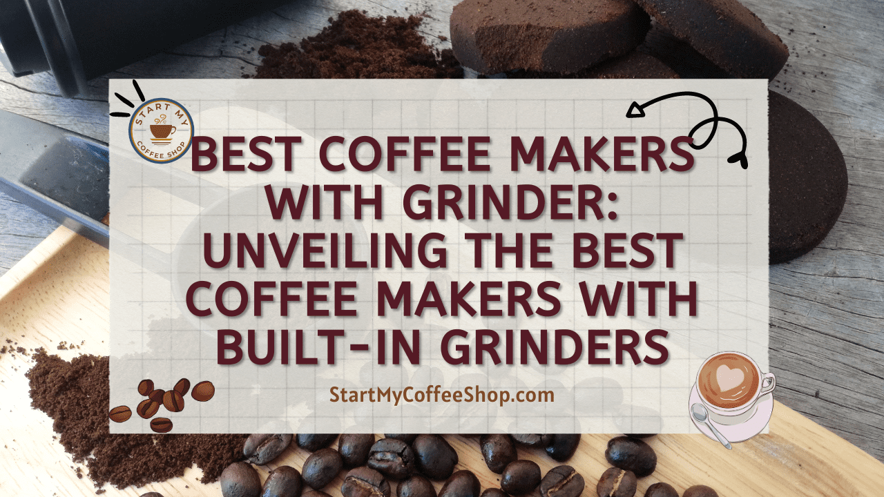 Best Coffee Makers with Grinder: Unveiling the Best Coffee Makers with Built-in Grinders