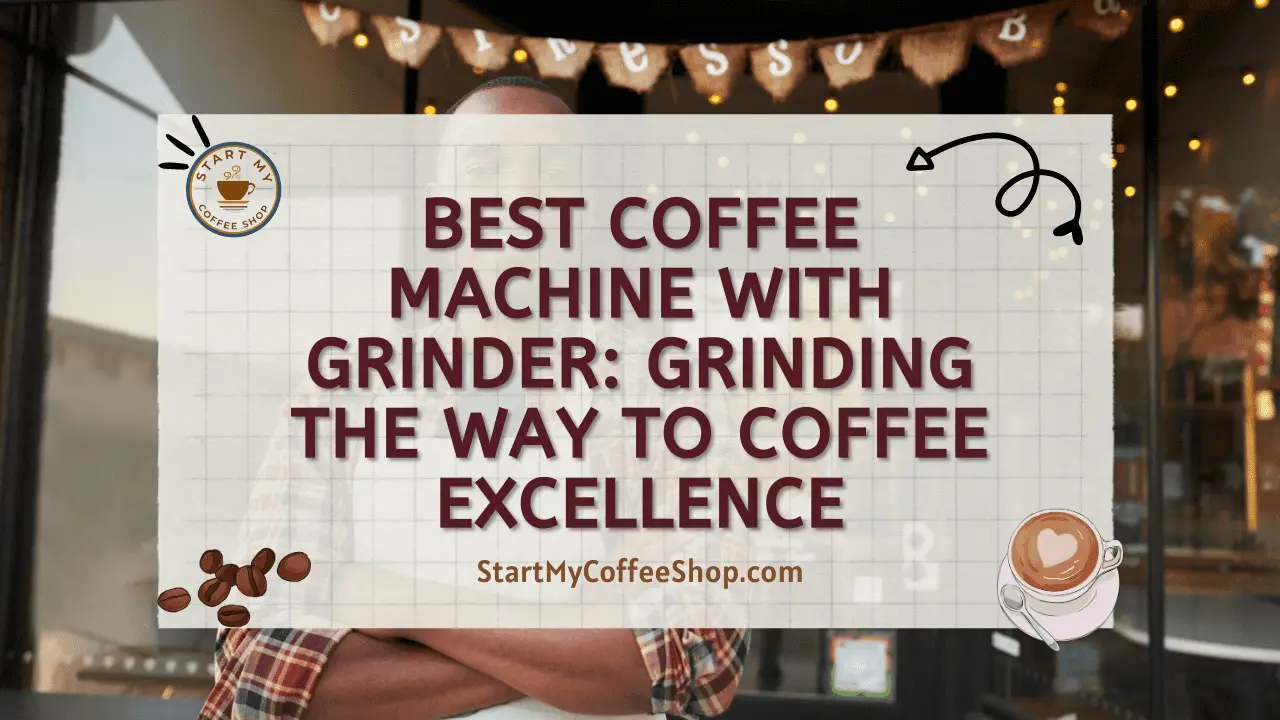 Best Coffee Machine with Grinder: Grinding the Way to Coffee Excellence