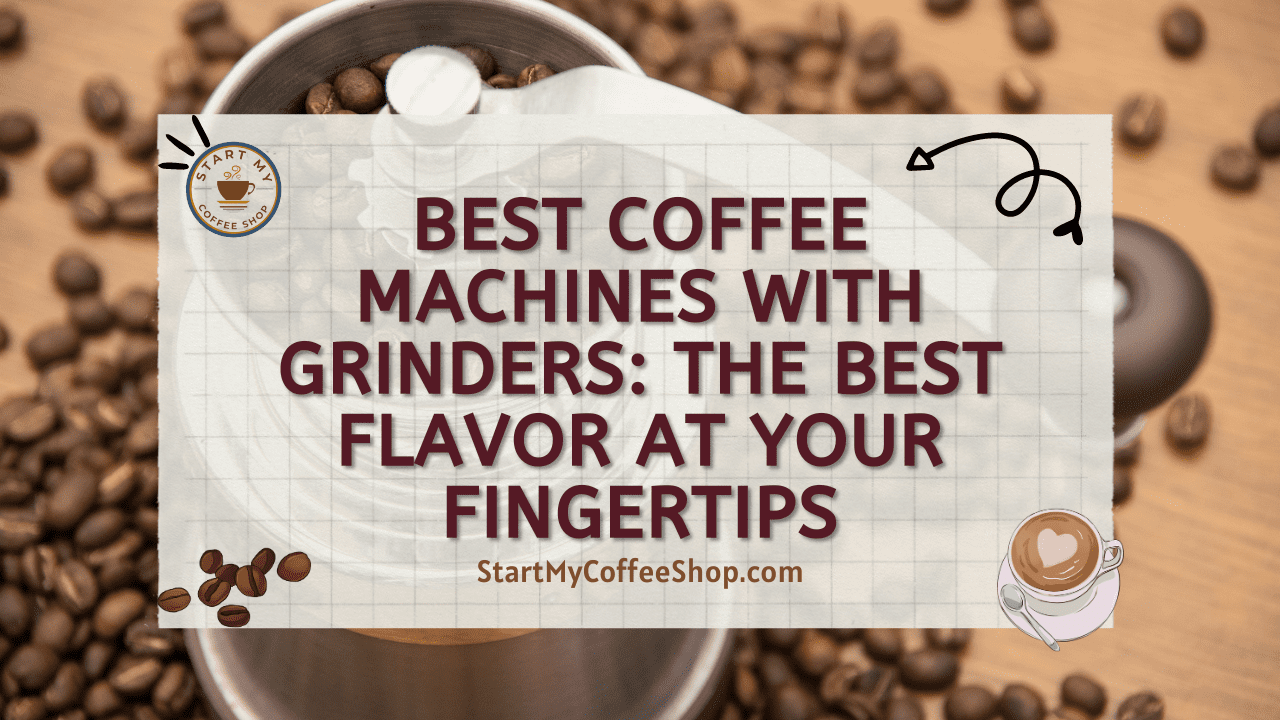 Best Coffee Machines with Grinders: The Best Flavor at Your Fingertips