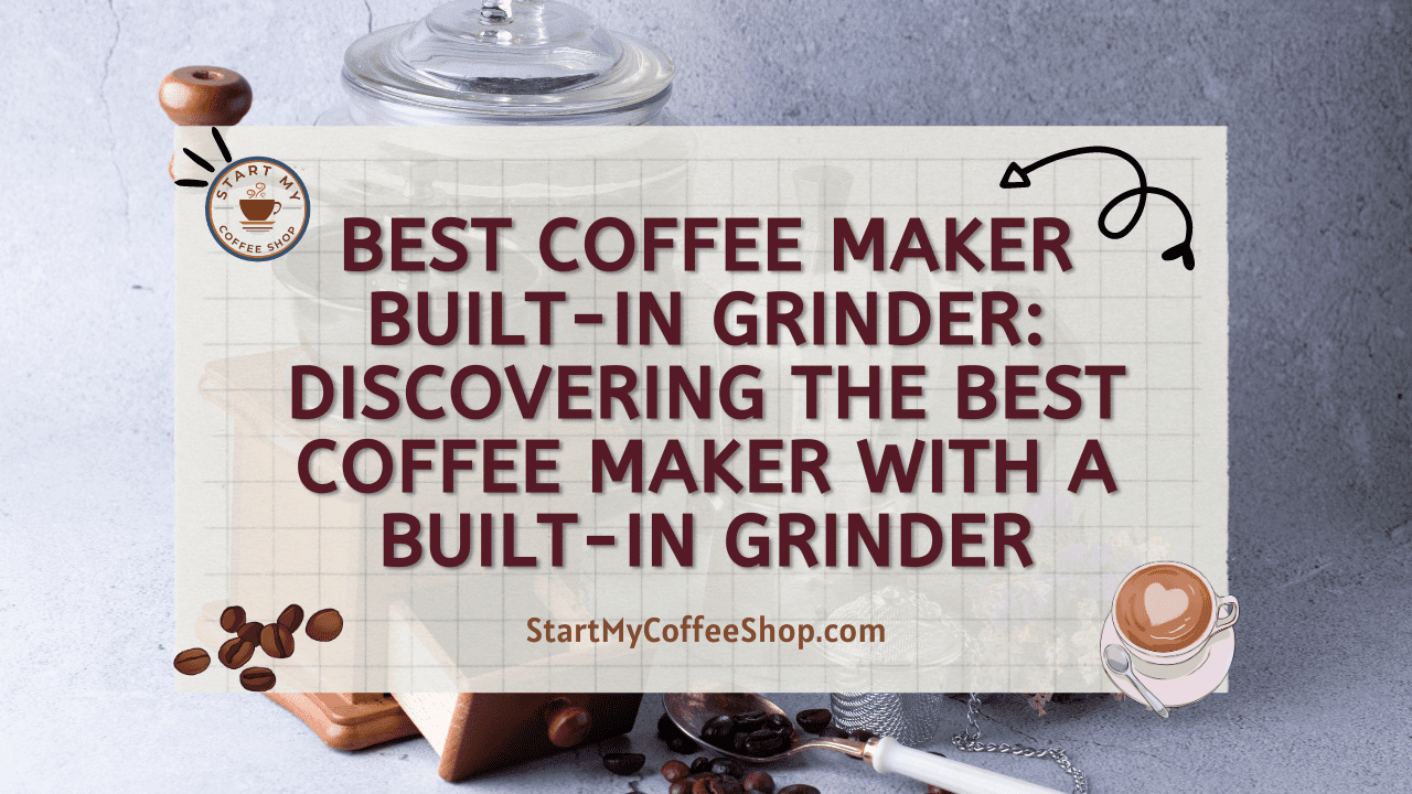 Best Coffee Maker Built-in Grinder: Discovering the Best Coffee Maker with a Built-in Grinder