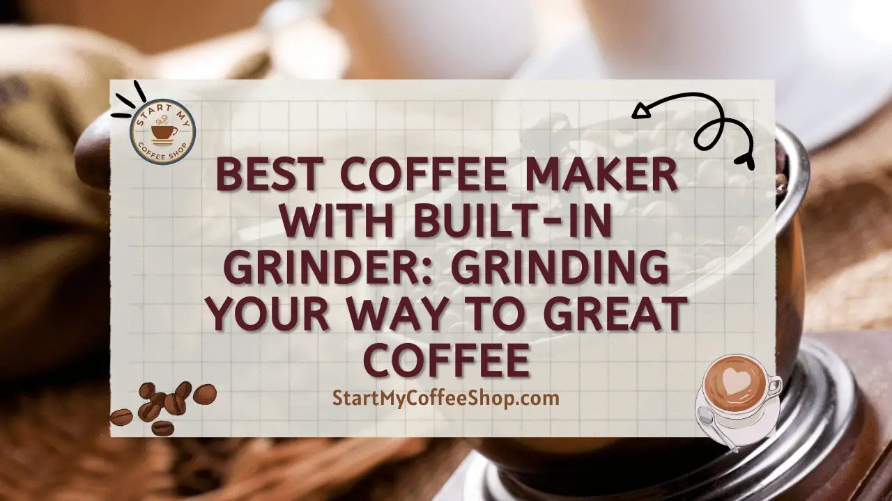 Best Coffee Maker with Built-in Grinder: Grinding Your Way to Great Coffee