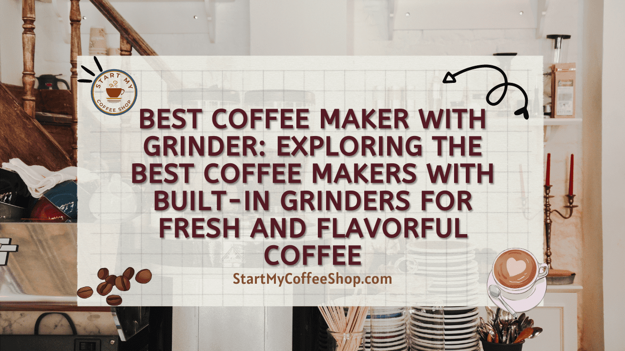 Best Coffee Maker with Grinder: Exploring the Best Coffee Makers with Built-in Grinders for Fresh and Flavorful Coffee