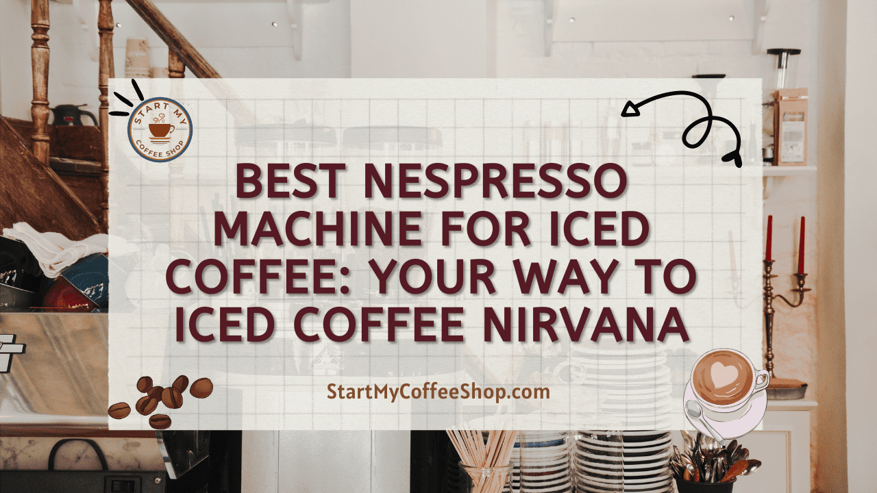 Best Nespresso Machine for Iced Coffee: Your Way to Iced Coffee Nirvana