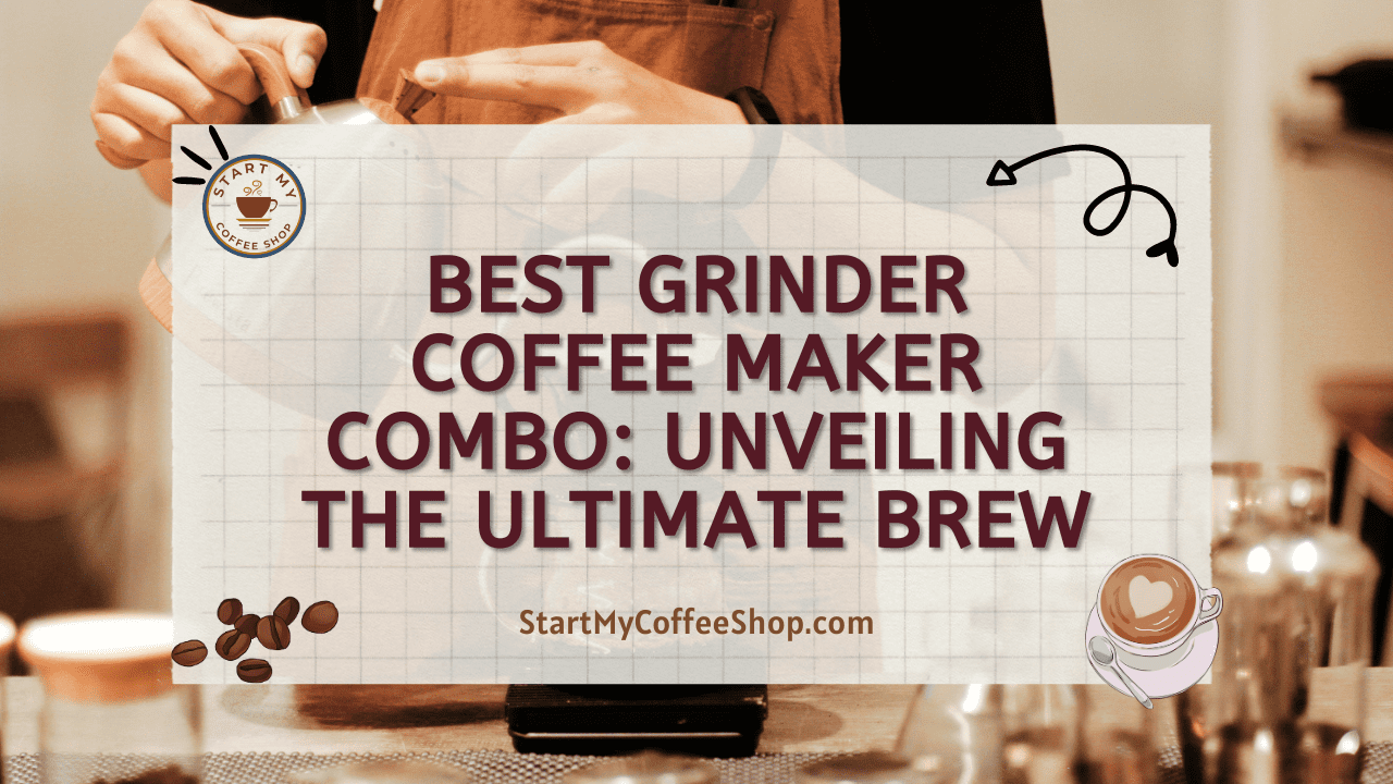 Best Grinder Coffee Maker Combo: Unveiling the Ultimate Brew