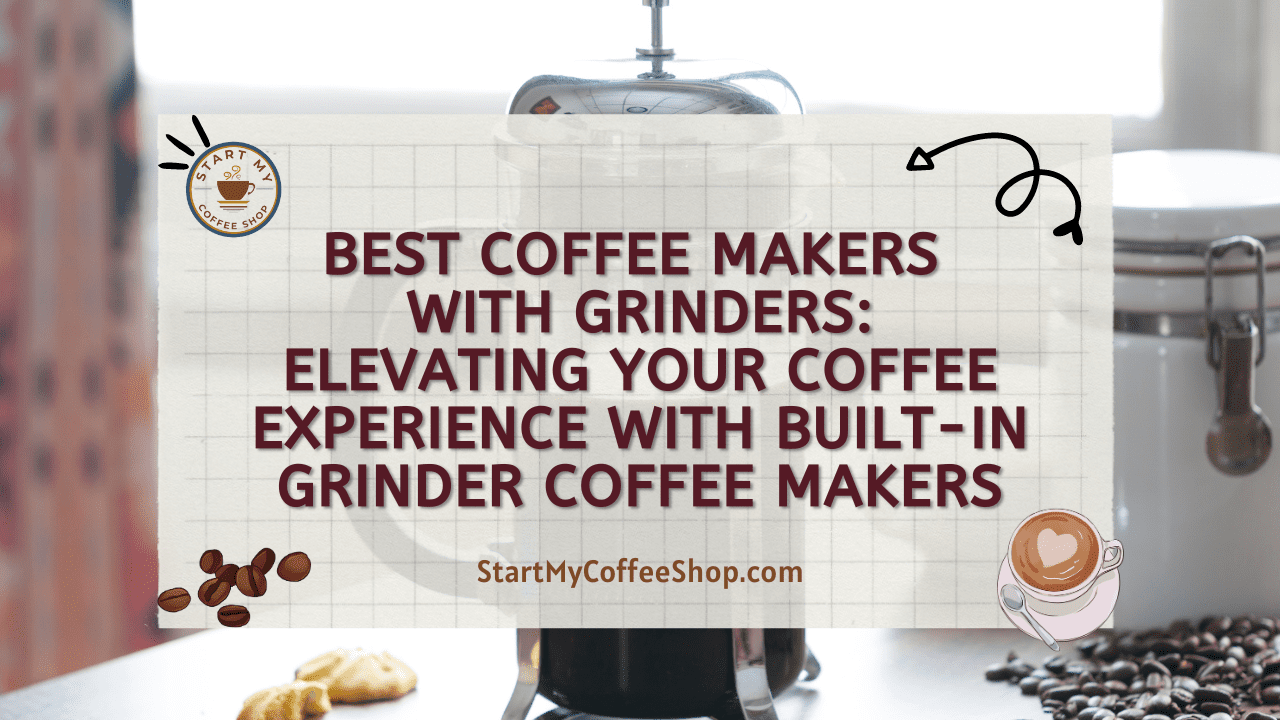 Best Coffee Makers with Grinders: Elevating Your Coffee Experience with Built-in Grinder Coffee Makers
