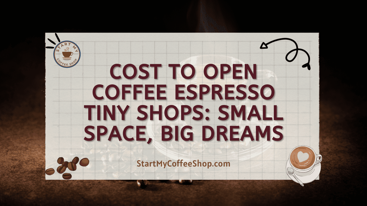 Cost to Open Coffee Espresso Tiny Shops: Small Space, Big Dreams