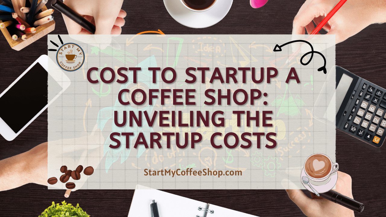 Cost to Startup a Coffee Shop: Unveiling the Startup Costs