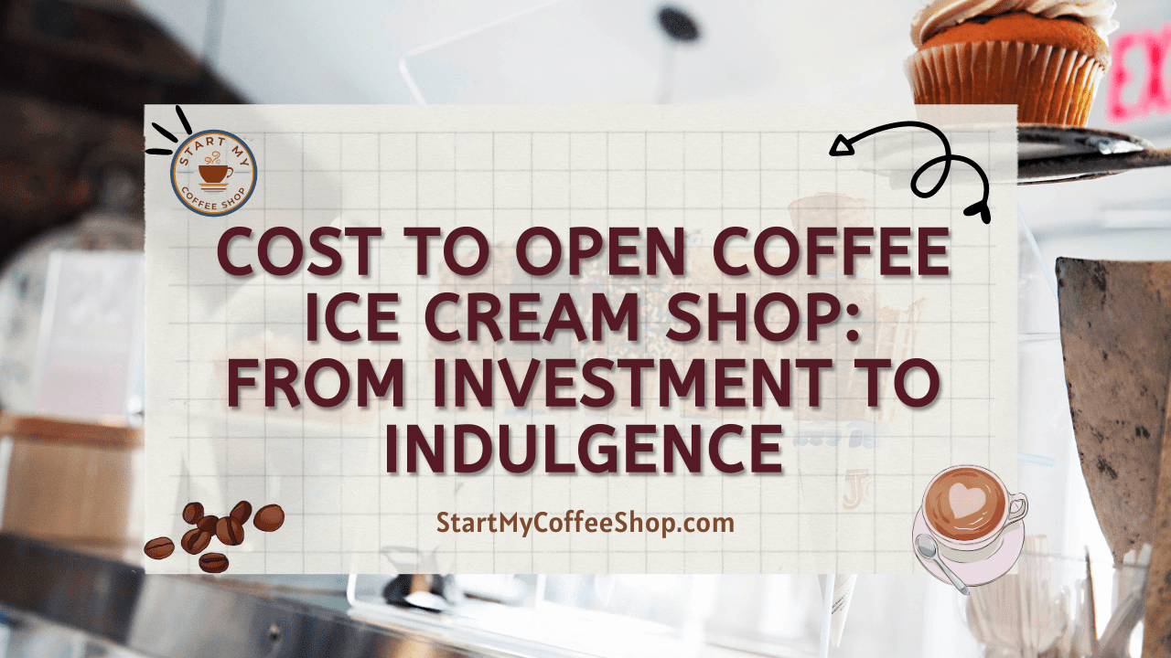 Cost To Open Coffee Ice Cream Shop: From Investment to Indulgence