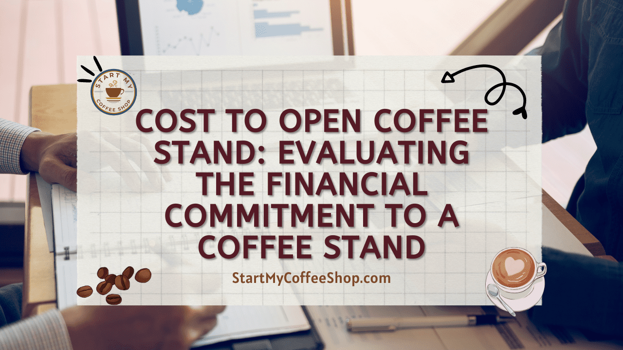 Cost to Open Coffee Stand: Evaluating the Financial Commitment to a Coffee Stand