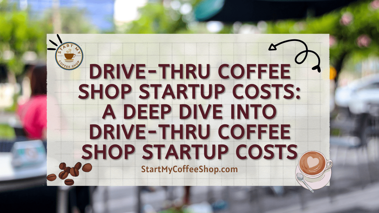 Drive-Thru Coffee Shop Startup Costs: A Deep Dive into Drive-Thru Coffee Shop Startup Costs